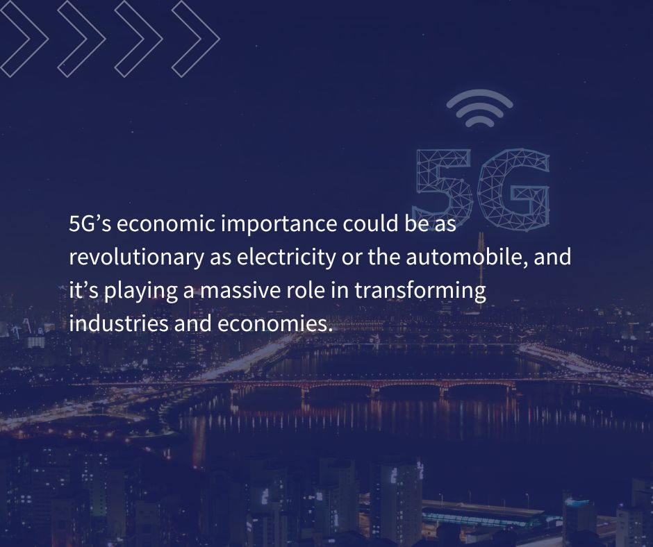 5G’s economic importance could be as revolutionary as electricity or the automobile, and it’s playing a massive role in transforming industries and economies. 